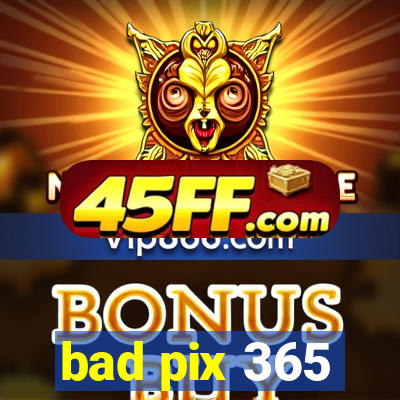 bad pix 365